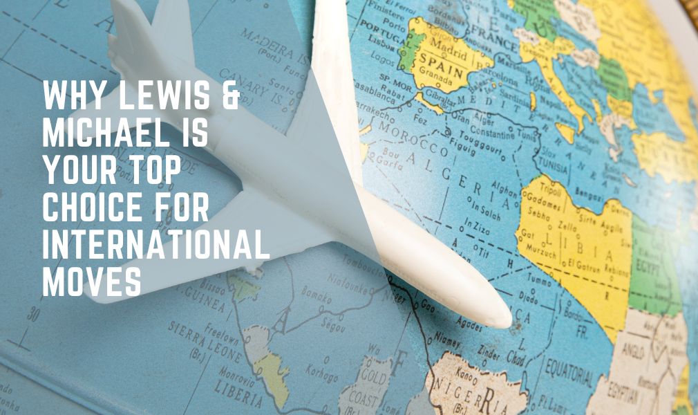 Why Lewis & Michael is Your Top Choice for International Moves