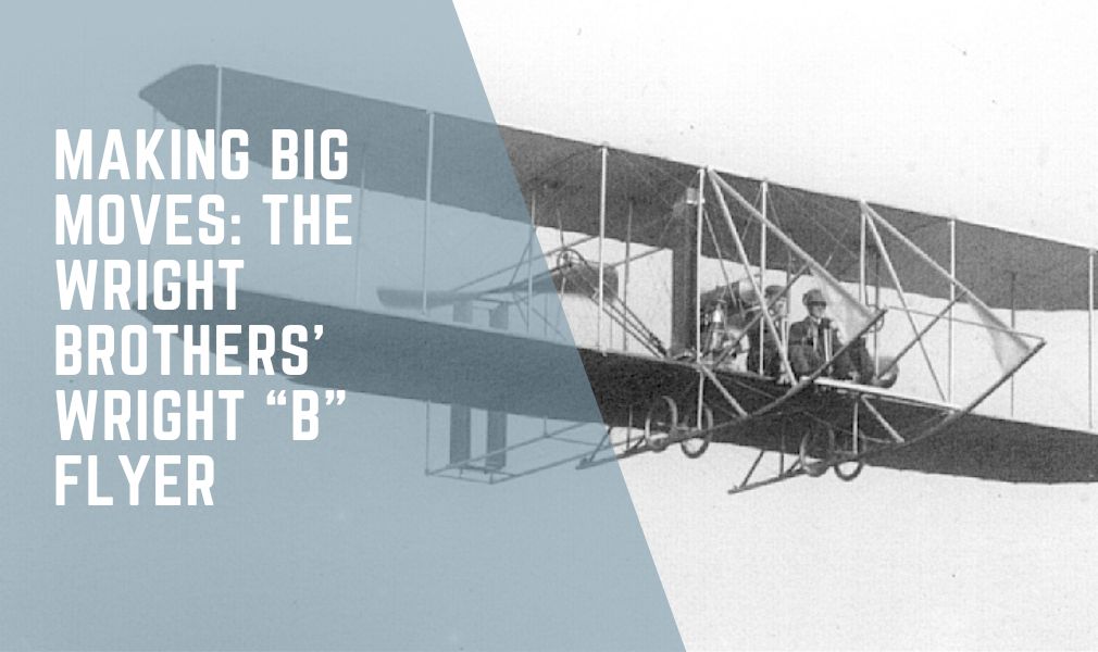 Making Big Moves: The Wright Brothers’ Wright “B” Flyer